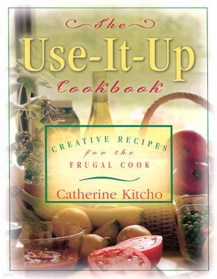 The Use-It-Up Cookbook: Creative Recipes for the Frugal Cook