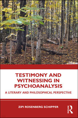 Testimony and Witnessing in Psychoanalysis: A Literary and Philosophical Perspective