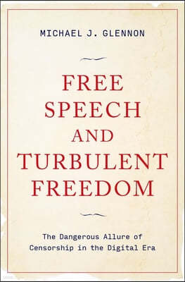 Free Speech and Turbulent Freedom: The Dangerous Allure of Censorship in the Digital Era