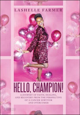 Hello, Champion!: A Journey of Faith, Healing, and Recovery from the Perspective of a Cancer Survivor and Overcomer