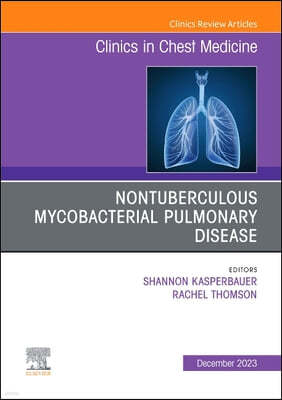 Nontuberculous Mycobacterial Pulmonary Disease, an Issue of Clinics in Chest Medicine: Volume 44-4