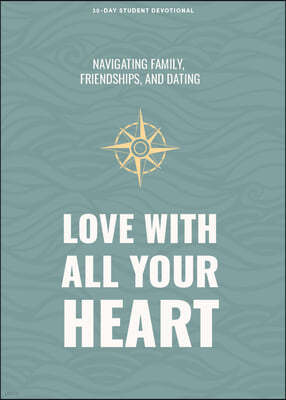 Love with All Your Heart - Teen Devotional: Navigating Family, Friendships, and Dating Volume 4