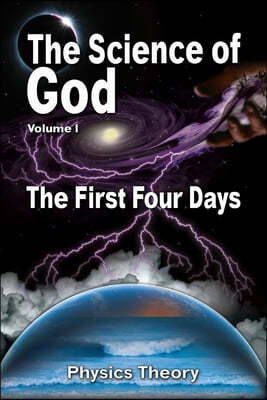 The Science Of God Volume 1: The First Four Days