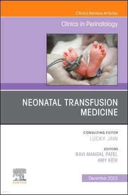 Neonatal Transfusion Medicine, an Issue of Clinics in Perinatology: Volume 50-4