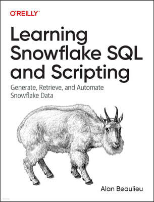 Learning Snowflake SQL and Scripting: Generate, Retrieve, and Automate Snowflake Data