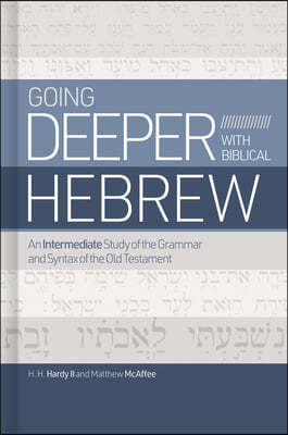Going Deeper with Biblical Hebrew: An Intermediate Study of the Grammar and Syntax of the Old Testament