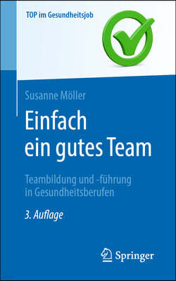 Einfach Ein Gutes Team - Teambildung Und -Fuhrung in Gesundheitsberufen