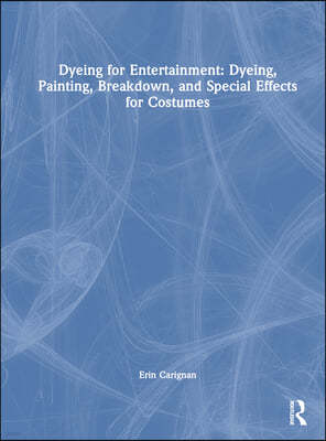 The Dyeing for Entertainment: Dyeing, Painting, Breakdown, and Special Effects for Costumes