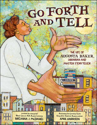 Go Forth and Tell: The Life of Augusta Baker, Librarian and Master Storyteller
