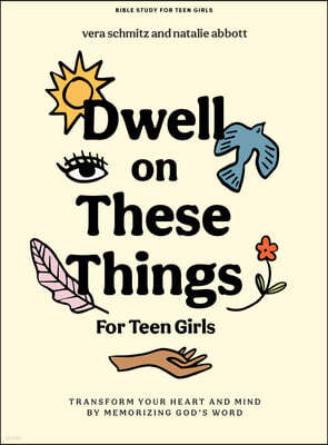 Dwell on These Things - Teen Girls' Bible Study Book: Transform Your Heart and Mind by Memorizing God's Word
