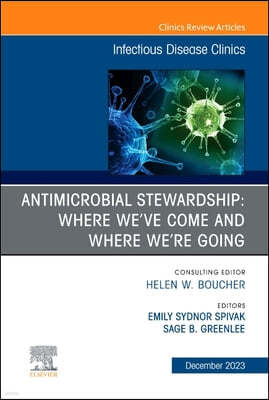 Antimicrobial Stewardship: Where We've Come and Where We're Going, an Issue of Infectious Disease Clinics of North America: Volume 37-4