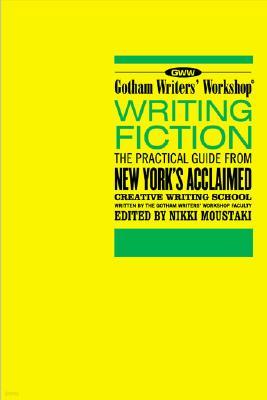 Gotham Writers' Workshop Writing Fiction: The Practical Guide from New York's Acclaimed Creative Writing School