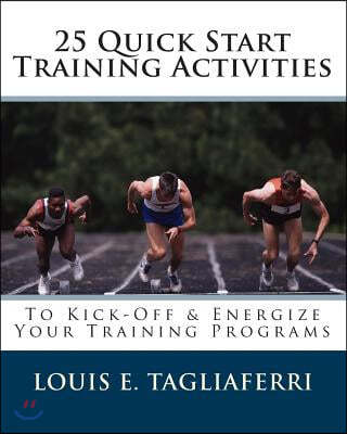 25 Quick Start Training Activities: To Kick-Off & Energize Your Training Programs