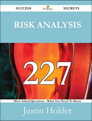 Risk Analysis 227 Success Secrets - 227 Most Asked Questions on Risk Analysis - What You Need to Know