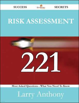 Risk Assessment 221 Success Secrets - 221 Most Asked Questions on Risk Assessment - What You Need to Know