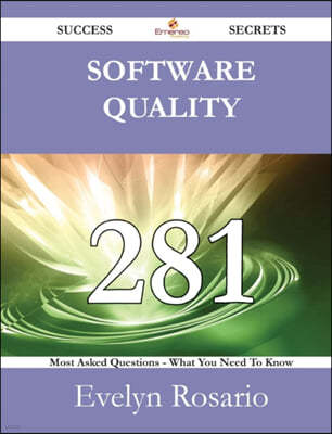 Software Quality 281 Success Secrets - 281 Most Asked Questions on Software Quality - What You Need to Know