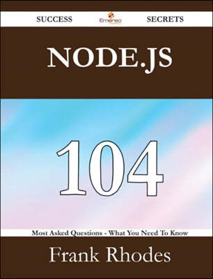 Node.Js 104 Success Secrets - 104 Most Asked Questions on Node.Js - What You Need to Know