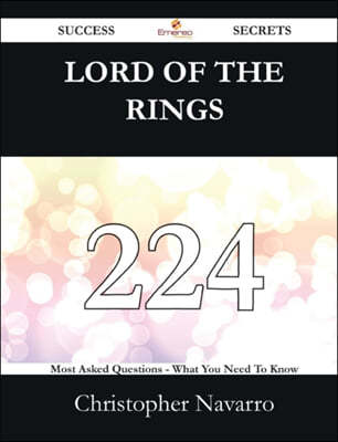 Lord of the Rings 224 Success Secrets - 224 Most Asked Questions on Lord of the Rings - What You Need to Know