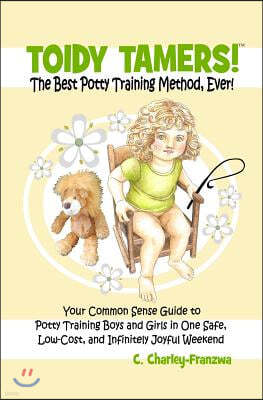 Toidy Tamers! The Best Potty Training Method, Ever!: Your Common Sense Guide to Potty Training boys and Girls in One Safe, Low-Cost, and Infinitely Jo