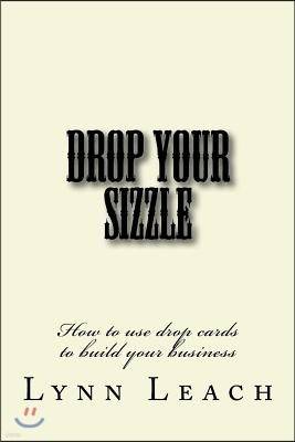 Drop Your Sizzle: How to use drop cards to build your business