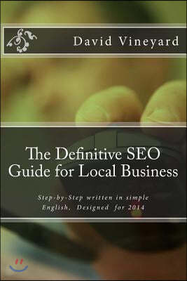 The Definitive SEO Guide for Local Business: Step-by-Step written in simple English, Designed for 2014