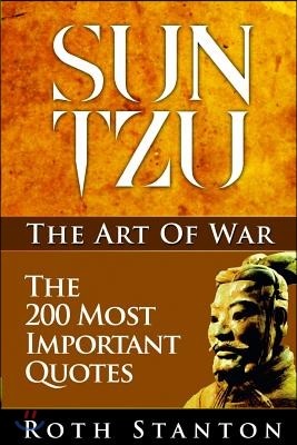 Sun Tzu: The Art Of War - The 200 Most Important Quotes: The Art Of War Applied To Business With Time-Tested Strategies For Suc