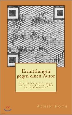 Ermittlungen gegen einen Autor: Ein St?ck viele jahre nach dem Roman "Das neue Manifest"