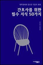 간호사를 위한 필수 지식 50가지 : 대학생에게 필요한 직업의 세계 006