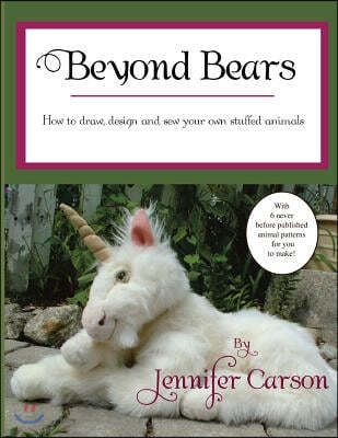 Beyond Bears: How to draw, design, and sew your own stuffed animals