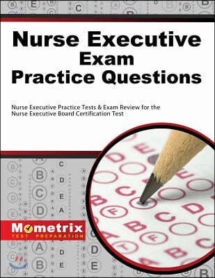 Nurse Executive Exam Practice Questions: Nurse Executive Practice Tests & Exam Review for the Nurse Executive Board Certification Test