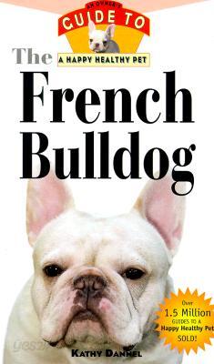 The French Bulldog: An Owner's Guide to a Happy Healthy Pet