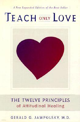 Teach Only Love: The 12 Principles of Attitudinal Healing