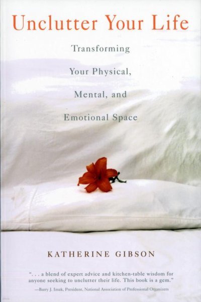 Unclutter Your Life: Transforming Your Physical, Mental and Emotional Space