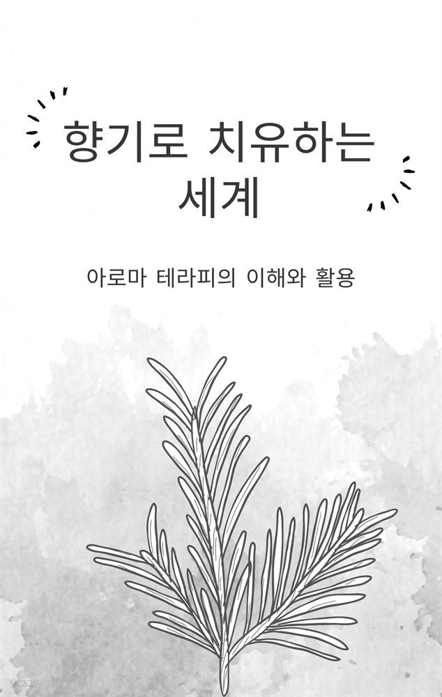 [전자책] 향기로 치유하는 세계: 아로마 테라피의 이해와 활용 - 예스24 [전자책]향기로 치유하는 세계: 아로마 테라피의 이해와 활용 - 예스24
