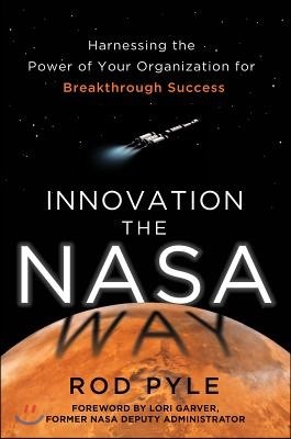 Innovation the NASA Way: Harnessing the Power of Your Organization for Breakthrough Success