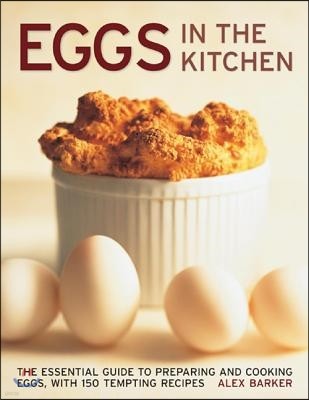 Eggs in the Kitchen: The Essential Guide to Preparing and Cooking Eggs