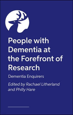 People with Dementia at the Heart of Research: Co-Producing Research Through the Dementia Enquirers Model
