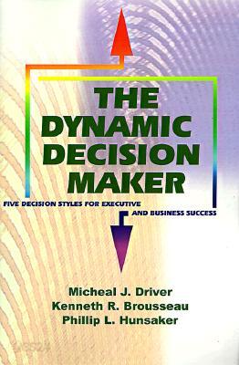 The Dynamic Decision Maker: Five Decision Styles for Executive and Business Success