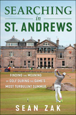 Searching in St. Andrews: Finding the Meaning of Golf During the Game's Most Turbulent Summer