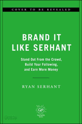Brand It Like Serhant: Stand Out from the Crowd, Build Your Following, and Earn More Money