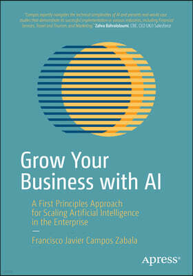 Apress Grow Your Business with AI: Implementing Successful Artificial Intelligence at Scale for the Enterprise