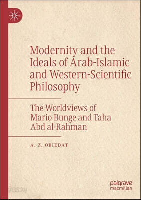 Modernity and the Ideals of Arab-Islamic and Western-Scientific Philosophy: The Worldviews of Mario Bunge and Taha Abd Al-Rahman
