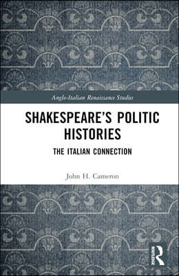 Shakespeare's Politic Histories: The Italian Connection