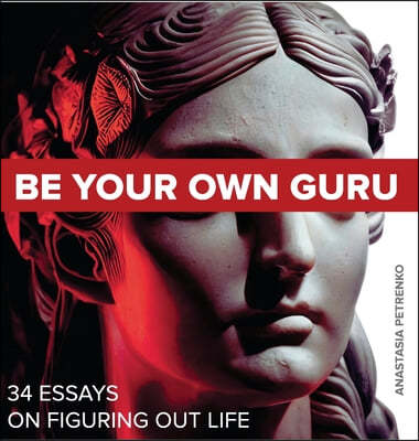 Be Your Own Guru: 34 Essays on Figuring Out Life