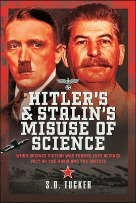 Hitler's and Stalin's Misuse of Science: When Science Fiction Was Turned Into Science Fact by the Nazis and the Soviets