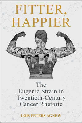 Fitter, Happier: The Eugenic Strain in Twentieth-Century Cancer Rhetoric