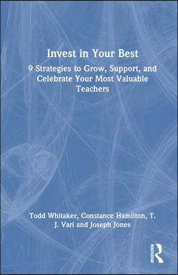 Invest in Your Best: 9 Strategies to Grow, Support, and Celebrate Your Most Valuable Teachers