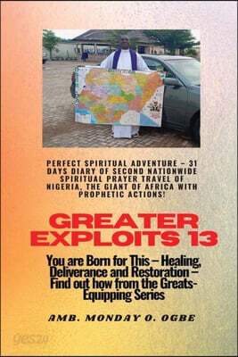 Greater Exploits - 13 Perfect Spiritual Adventure - 31 Days Diary of Second Nationwide Spiritual: You are Born for This - Healing, Deliverance and Res