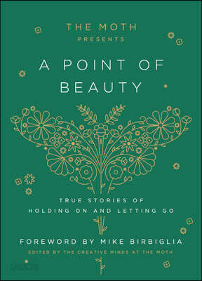 The Moth Presents: A Point of Beauty: True Stories of Holding on and Letting Go
