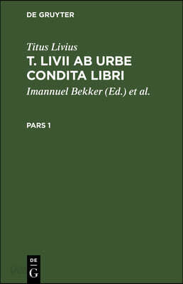 Titus Livius: T. LIVII AB Urbe Condita Libri. Pars 1